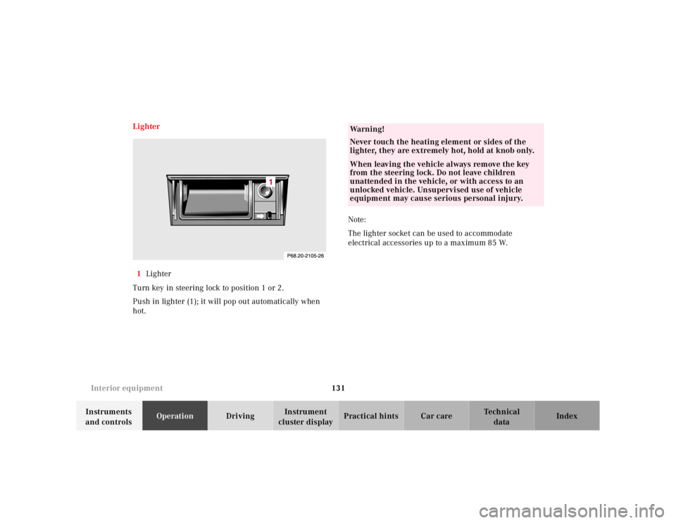 MERCEDES-BENZ SL CLASS 2002  Owners Manual 131 Interior equipment
Te ch n ica l
data Instruments 
and controlsOperationDrivingInstrument 
cluster displayPractical hints Car care Index Lighter
1Lighter
Turn key in steering lock to position 1 or