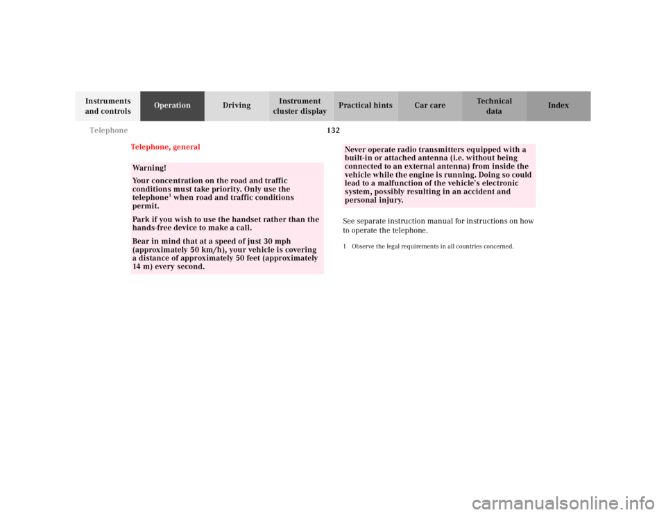 MERCEDES-BENZ SL CLASS 2002  Owners Manual 132 Telephone
Te ch n ica l
data Instruments 
and controlsOperationDrivingInstrument 
cluster displayPractical hints Car care Index
Telephone, general
See separate instruction manual for instructions 