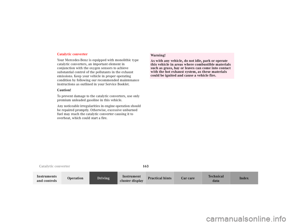 MERCEDES-BENZ SL CLASS 2002  Owners Manual 163 Catalytic converter
Te ch n ica l
data Instruments 
and controlsOperationDrivingInstrument 
cluster displayPractical hints Car care Index Catalytic converter
Your Mercedes-Benz is equipped with mo