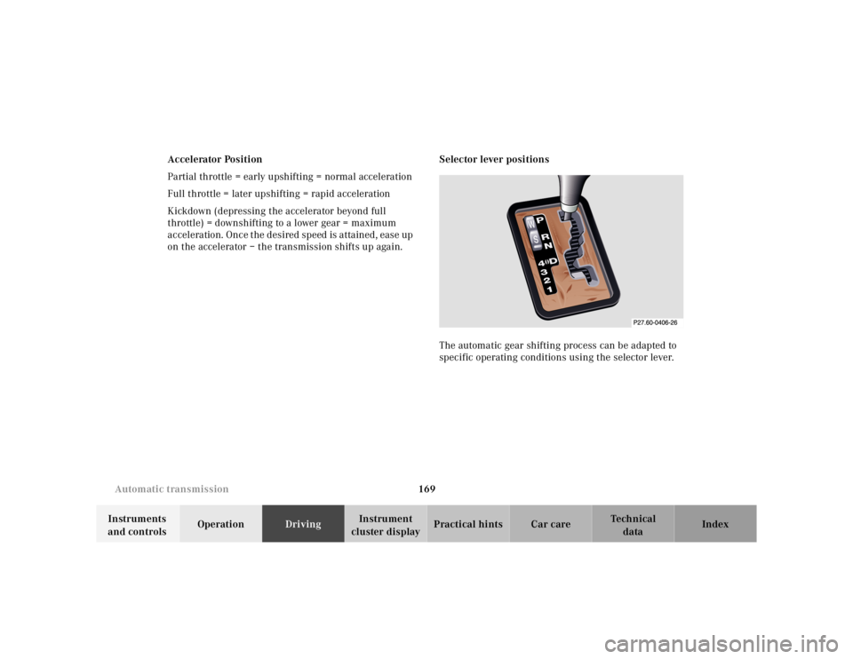 MERCEDES-BENZ SL CLASS 2002  Owners Manual 169 Automatic transmission
Te ch n ica l
data Instruments 
and controlsOperationDrivingInstrument 
cluster displayPractical hints Car care Index Accelerator Position
Partial throttle = early upshiftin