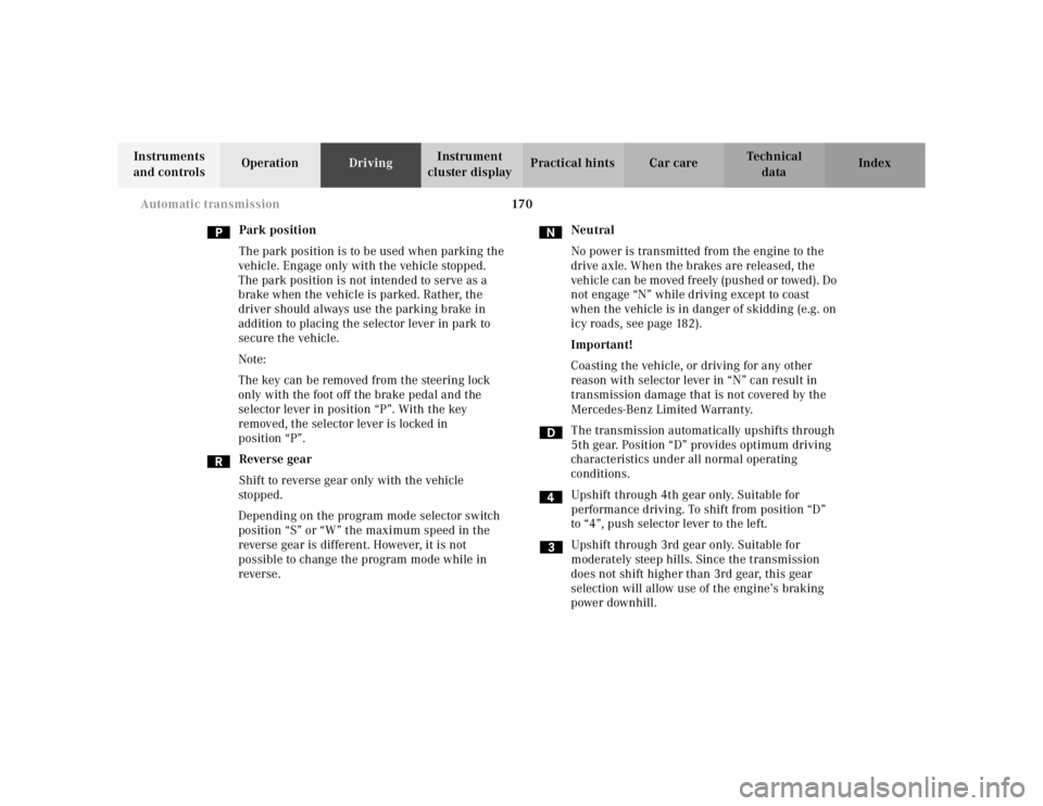 MERCEDES-BENZ SL CLASS 2002 Owners Guide 170 Automatic transmission
Te ch n ica l
data Instruments
and controlsOperationDrivingInstrument
cluster displayPractical hints Car care Index
Park position
The park position is to be used when park MERCEDES-BENZ SL CLASS 2002 Owners Guide 170 Automatic transmission
Te ch n ica l
data Instruments
and controlsOperationDrivingInstrument
cluster displayPractical hints Car care Index
Park position
The park position is to be used when park