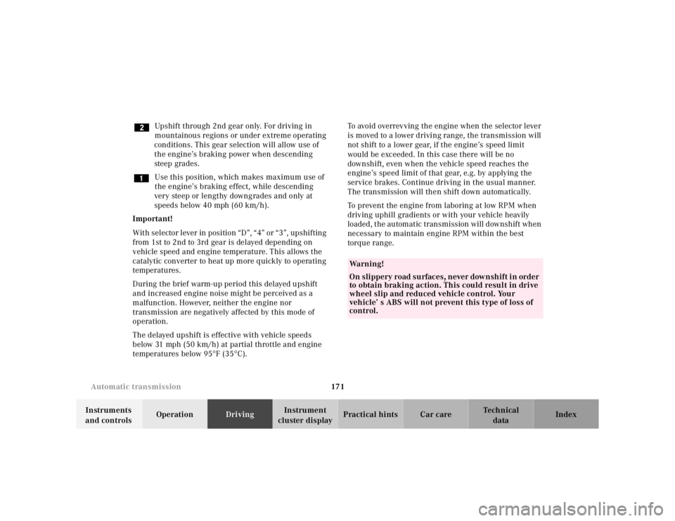 MERCEDES-BENZ SL CLASS 2002 Owners Guide 171 Automatic transmission
Te ch n ica l
data Instruments
and controlsOperationDrivingInstrument
cluster displayPractical hints Car care Index Upshift through 2nd gear only. For driving in
mountain MERCEDES-BENZ SL CLASS 2002 Owners Guide 171 Automatic transmission
Te ch n ica l
data Instruments
and controlsOperationDrivingInstrument
cluster displayPractical hints Car care Index Upshift through 2nd gear only. For driving in
mountain