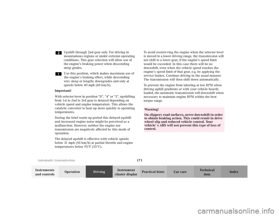 MERCEDES-BENZ SL CLASS 2002  Owners Manual 171 Automatic transmission
Te ch n ica l
data Instruments 
and controlsOperationDrivingInstrument 
cluster displayPractical hints Car care Index Upshift through 2nd gear only. For driving in 
mountain