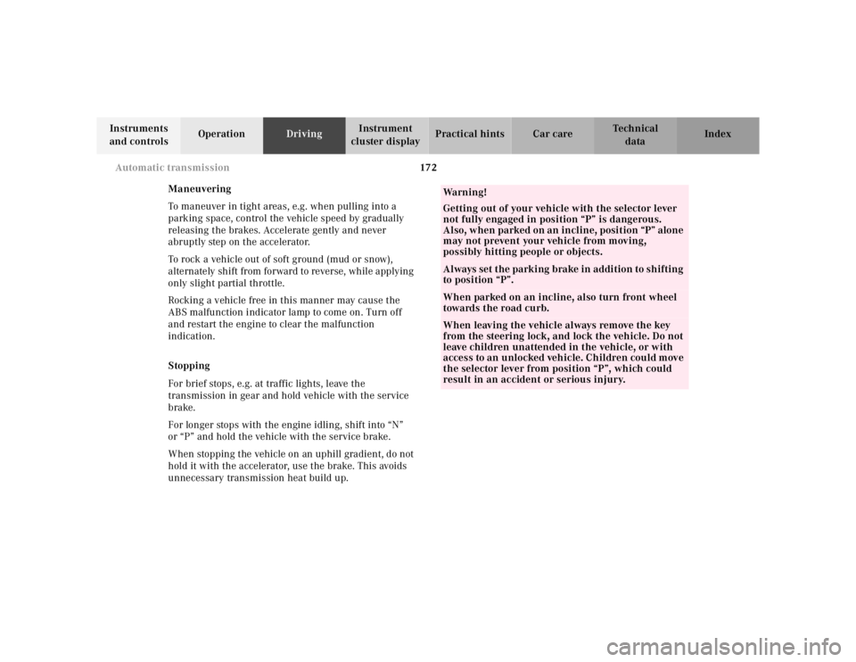 MERCEDES-BENZ SL CLASS 2002  Owners Manual 172 Automatic transmission
Te ch n ica l
data Instruments 
and controlsOperationDrivingInstrument 
cluster displayPractical hints Car care Index
Maneuvering
To maneuver in tight areas, e.g. when pulli