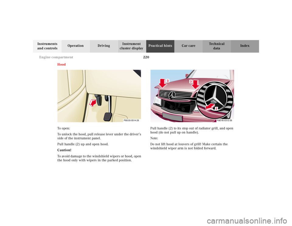 MERCEDES-BENZ SL CLASS 2002 Manual PDF 220 Engine compartment
Te ch n ica l
data Instruments
and controlsOperation DrivingInstrument
cluster displayPractical hintsCar care Index
Hood
To o pen :
To unlock the hood, pull release lever und MERCEDES-BENZ SL CLASS 2002 Manual PDF 220 Engine compartment
Te ch n ica l
data Instruments
and controlsOperation DrivingInstrument
cluster displayPractical hintsCar care Index
Hood
To o pen :
To unlock the hood, pull release lever und