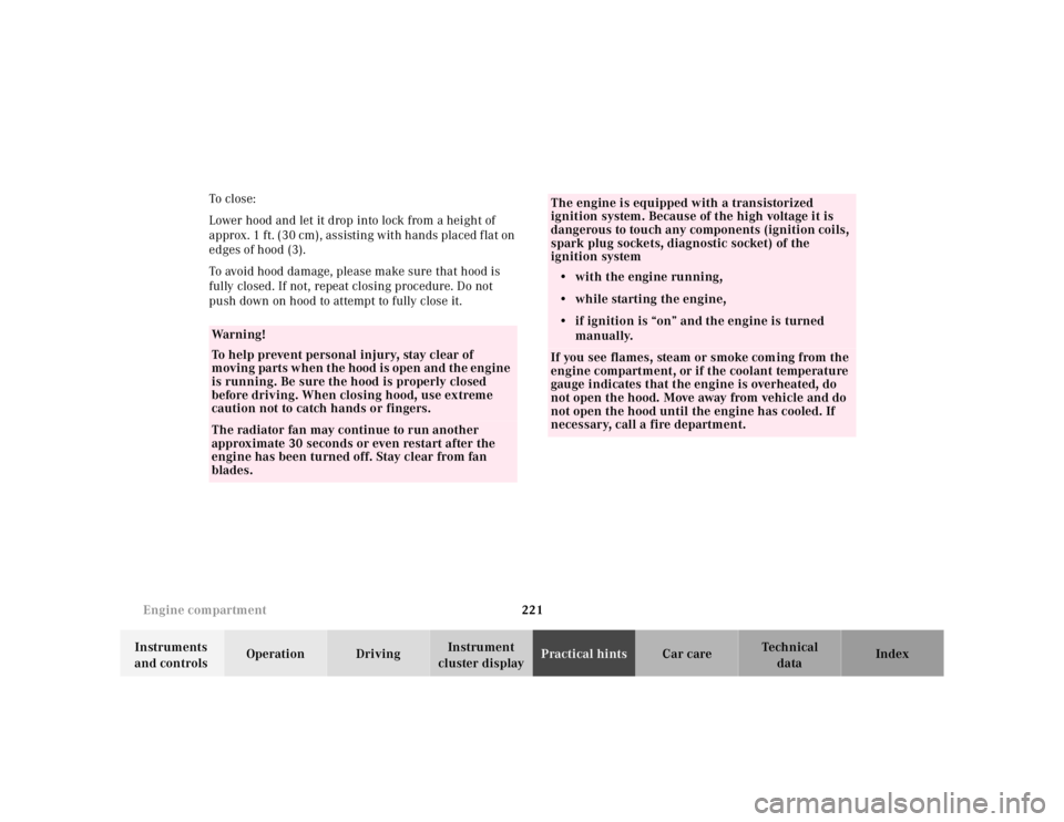 MERCEDES-BENZ SL CLASS 2002  Owners Manual 221 Engine compartment
Te ch n ica l
data Instruments 
and controlsOperation DrivingInstrument 
cluster displayPractical hintsCar care Index To  cl os e:
Lower hood and let it drop into lock from a he