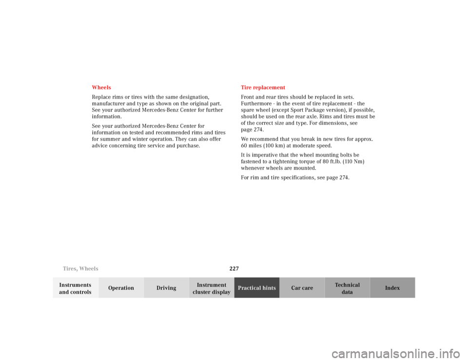 MERCEDES-BENZ SL CLASS 2002  Owners Manual 227 Tires, Wheels
Te ch n ica l
data Instruments 
and controlsOperation DrivingInstrument 
cluster displayPractical hintsCar care Index Wheels
Replace rims or tires with the same designation, 
manufac