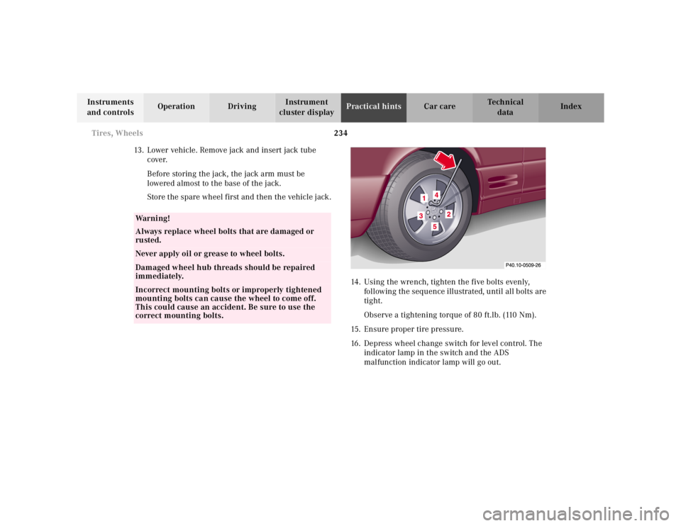 MERCEDES-BENZ SL CLASS 2002  Owners Manual 234 Tires, Wheels
Te ch n ica l
data Instruments 
and controlsOperation DrivingInstrument 
cluster displayPractical hintsCar care Index
13. Lower vehicle. Remove jack and insert jack tube 
cover.
Befo