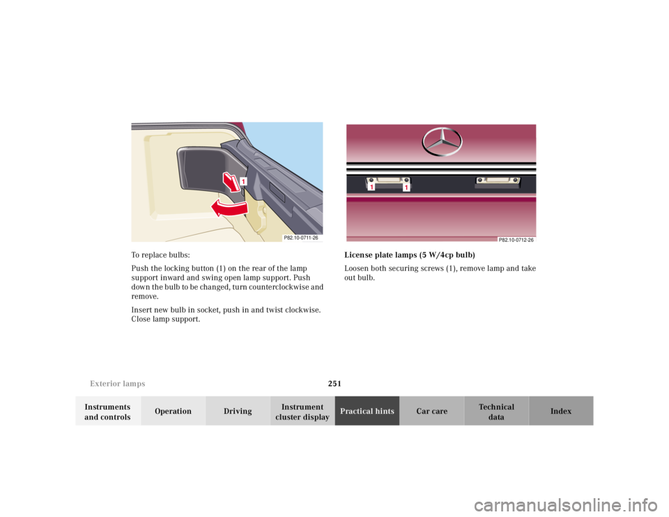 MERCEDES-BENZ SL CLASS 2002  Owners Manual 251 Exterior lamps
Te ch n ica l
data Instruments 
and controlsOperation DrivingInstrument 
cluster displayPractical hintsCar care Index To replace bulbs:
Push the locking button (1) on the rear of th
