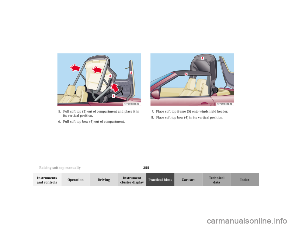 MERCEDES-BENZ SL CLASS 2002  Owners Manual 255 Raising soft top manually
Te ch n ica l
data Instruments 
and controlsOperation DrivingInstrument 
cluster displayPractical hintsCar care Index 5. Pull soft top (3) out of compartment and place it