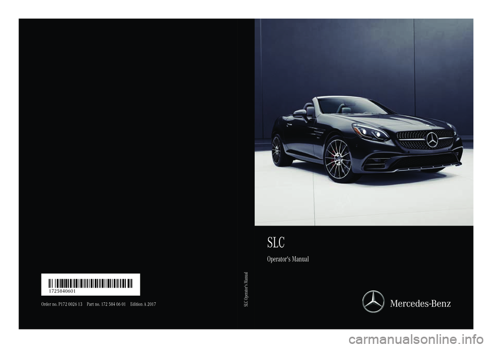 MERCEDES-BENZ SLC 2017  Owners Manual SLC Operator's Manual
Order no. P172 0026 13 Part no. 172 584 06 01 Edition A2 017
É1725840601.ËÍ 1725840601
SLC Operator's Manual 