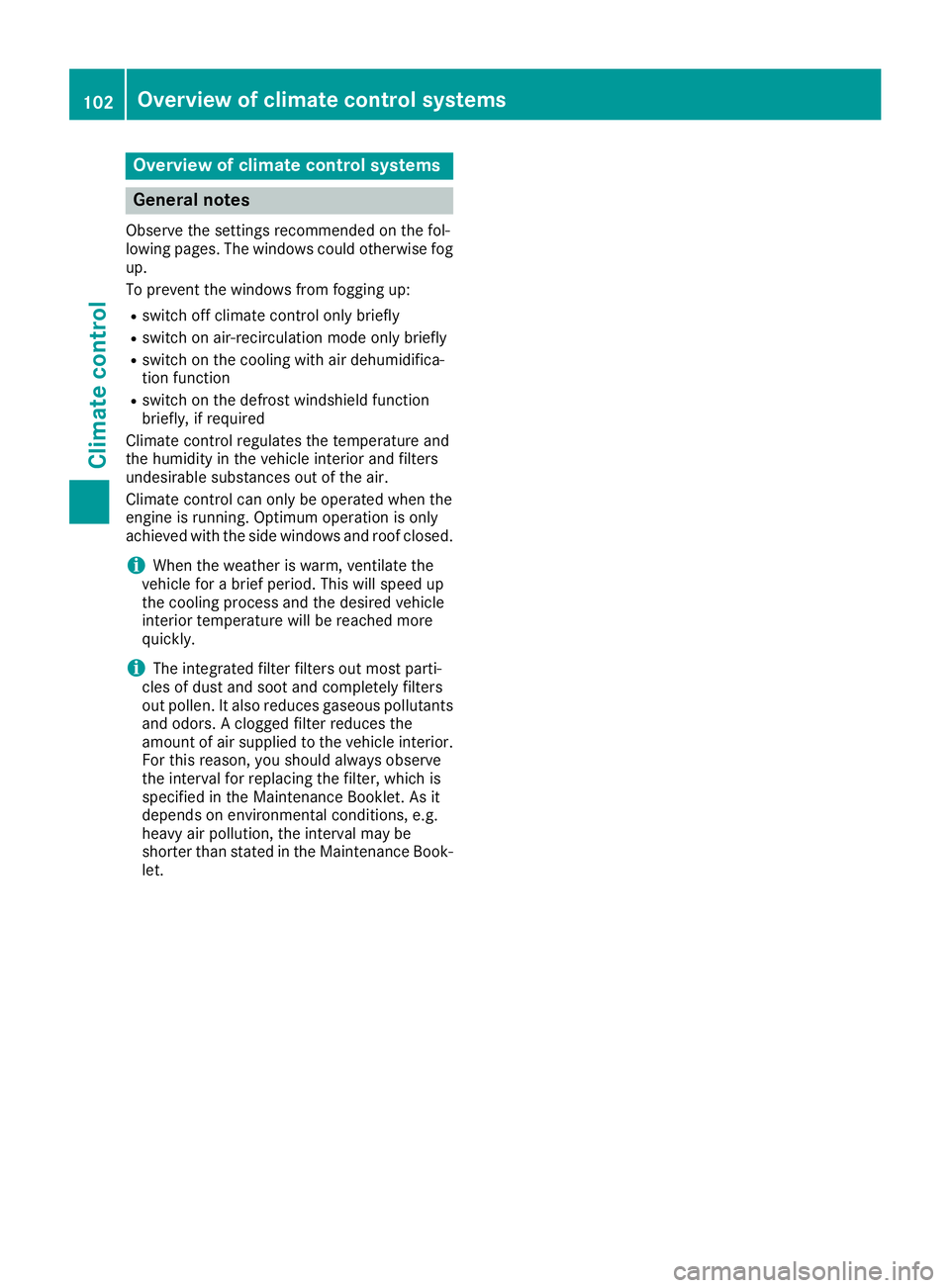 MERCEDES-BENZ SLC 2017  Owners Manual Overview of climat ec ontrol systems
General notes Observe the settings recommended on the fol-
lowing pages. The windows could otherwise fog
up.
To preven tt he windows from fogging up:R
switch off c