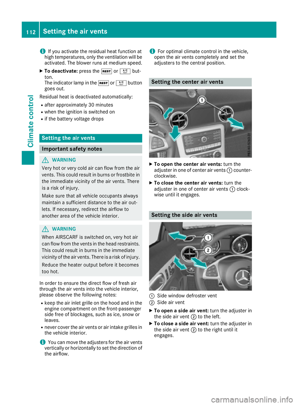 MERCEDES-BENZ SLC 2017  Owners Manual i If you activate the residual heat function at
high temperatures, only the ventilation wil lb e
activated. The blower runs at mediu ms peed.X
To deactivate: press the �K or �V but-
ton.
The indicator