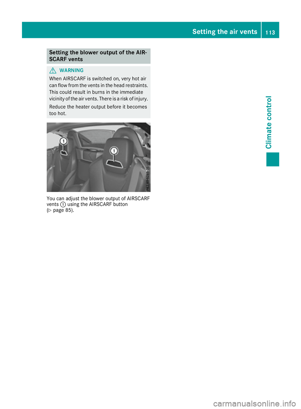 MERCEDES-BENZ SLC 2017  Owners Manual Setting the blower outpu toft he AIR-
SCARF vents
G WARNING
When AIRSCARF is switched on, very hot air
can flow from the vent sint he head restraints.
This could result in burns in the immediate
vicin