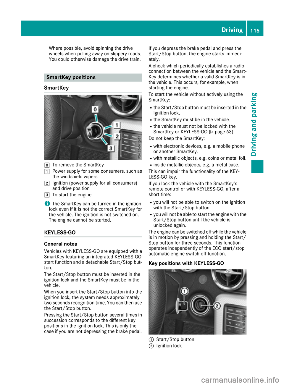 MERCEDES-BENZ SLC 2017  Owners Manual Where possible, avoid spinnin gt he drive
wheels when pulling away on slippery roads.
You could otherwise damage the drive train.
SmartKey positions
SmartKey
�Z
To remove the SmartKey�G
Power supply f