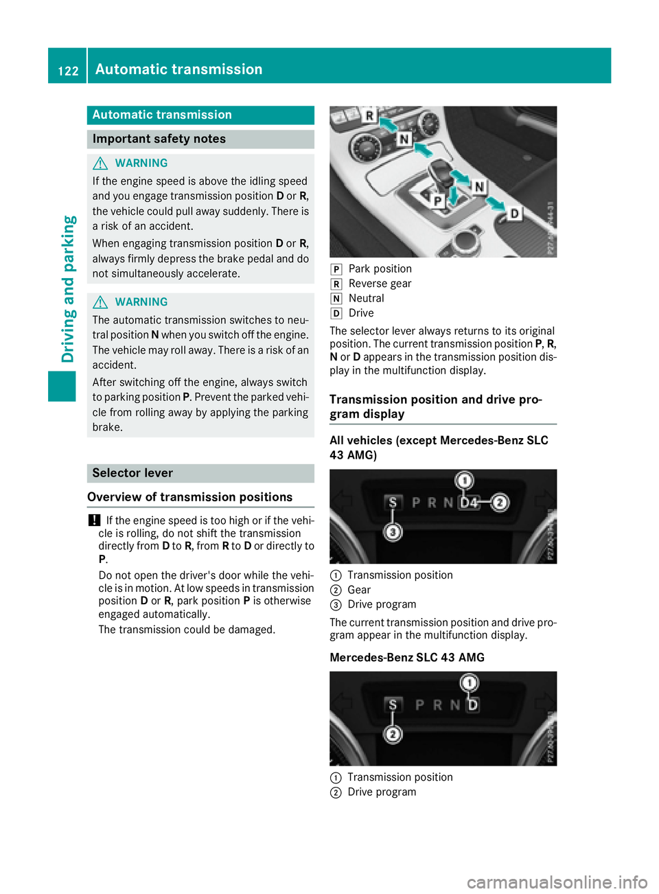 MERCEDES-BENZ SLC 2017  Owners Manual Aut oma ti ct ra ns mi ssion
Import ant safety notes
G WARNIN G
If th ee ng in es pee disa bov et he idlin gs pee d
and you engage transmission position D or R ,
th ev ehicl ec ou ld pull away suddenl