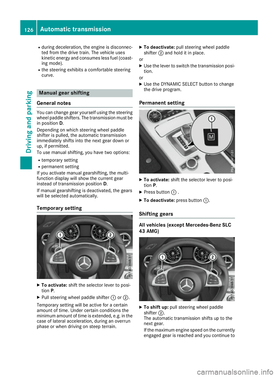 MERCEDES-BENZ SLC 2017  Owners Manual R
during deceleration, the engin eisd isconnec-
ted from the drive train .T he vehicle uses
kinetic energy and consumes less fuel (coast-
ing mode). R
the steering exhibit sac omfortable steering
curv