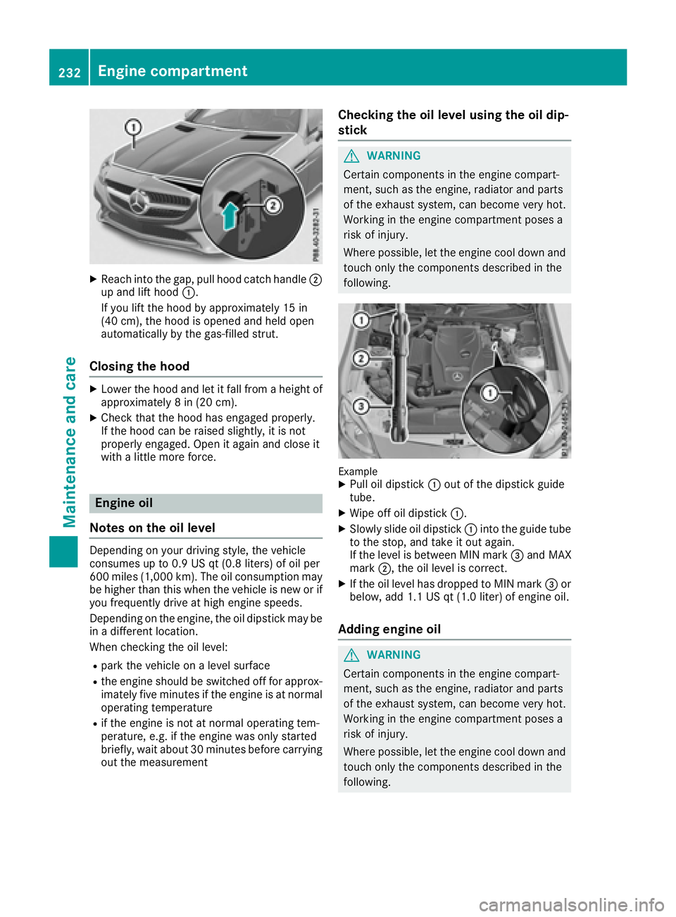 MERCEDES-BENZ SLC 2017  Owners Manual X
Reac hi nt ot he gap, pull hoo dc atch handle �D
up and lift hoo d �C .
If you lift th eh oo dbya pproximately 15 in
(40 cm), th eh oo diso pened and held open
automatically by th eg as-filled strut