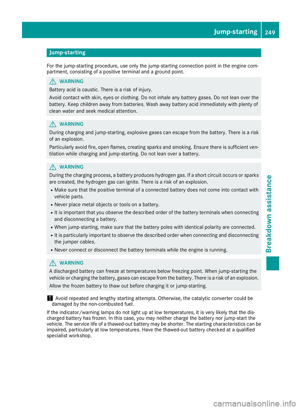MERCEDES-BENZ SLC 2017 Owners Manual Jump-starting For the jump-starting procedure, use only the jump-starting connection point in the engine com-
partment ,c onsisting of ap ositive terminal and ag round point.
G WARNING
Battery acid is MERCEDES-BENZ SLC 2017 Owners Manual Jump-starting For the jump-starting procedure, use only the jump-starting connection point in the engine com-
partment ,c onsisting of ap ositive terminal and ag round point.
G WARNING
Battery acid is