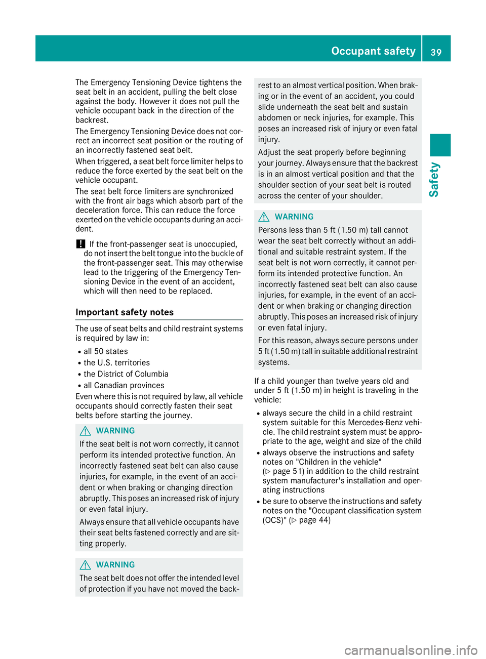 MERCEDES-BENZ SLC 2017 Service Manual The Emergency Tensionin gD evice tighten st he
seat belt in an accident ,p ulling the belt close
against the body. However it does not pull the
vehicle occupant back in the direction of the
backrest.
MERCEDES-BENZ SLC 2017 Service Manual The Emergency Tensionin gD evice tighten st he
seat belt in an accident ,p ulling the belt close
against the body. However it does not pull the
vehicle occupant back in the direction of the
backrest.