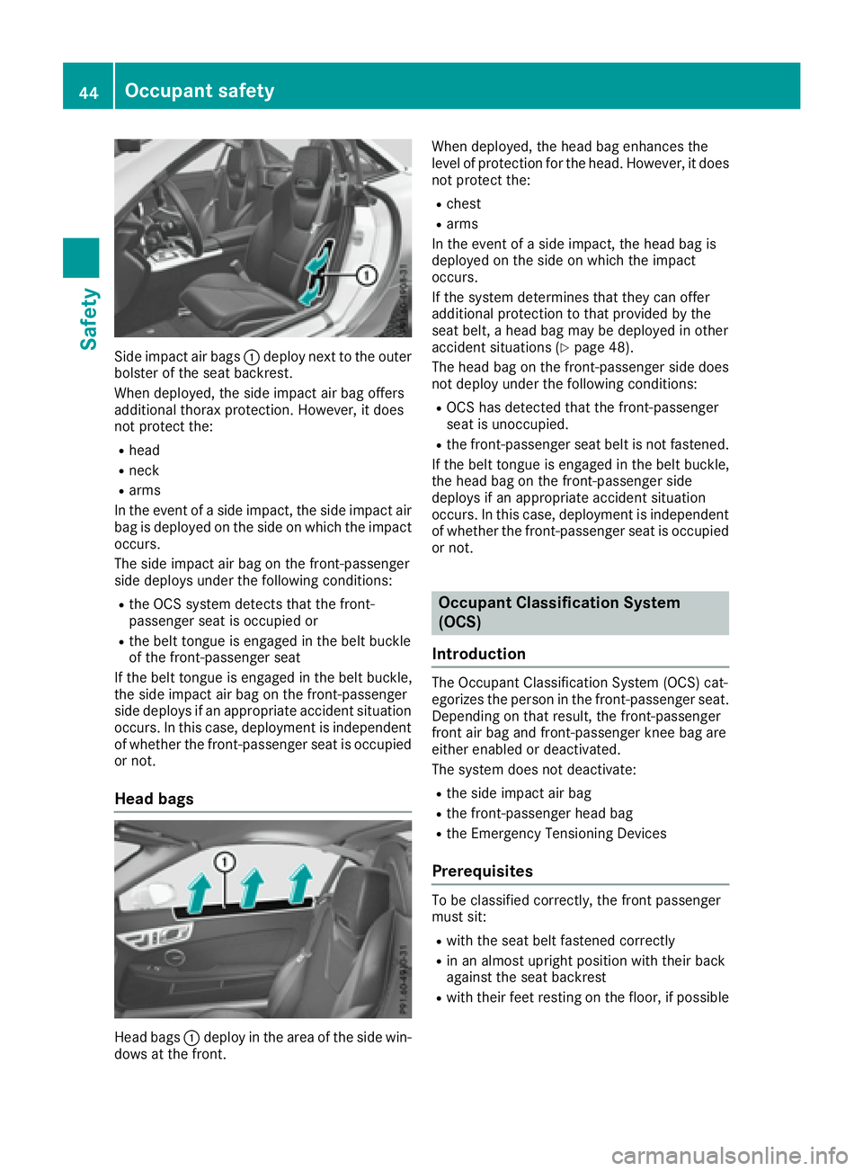 MERCEDES-BENZ SLC 2017 Service Manual Sid ei mpact ai rb ag s �C deplo yn ext to the outer
bolster of the sea tb ac krest.
Whe nd eployed, the sid ei mpact ai rb ag offers
additiona lt hora xp rotection. However, it does
not protect the: 