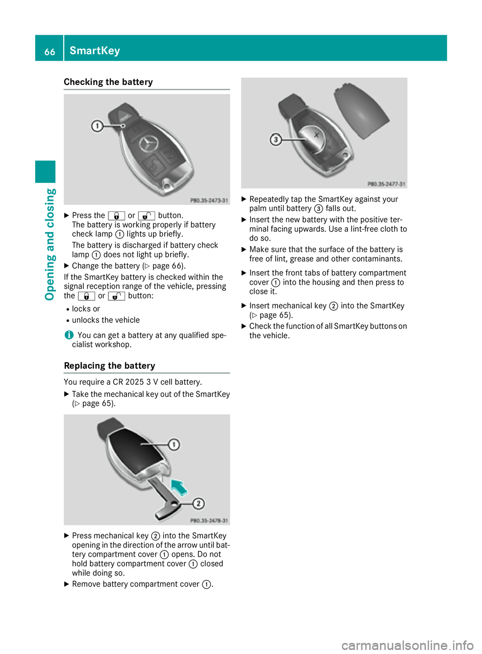 MERCEDES-BENZ SLC 2017 Repair Manual Checking th eb atteryX
Press the �7 or �6 button.
The battery is working properl yifb attery
check lamp �C light supb riefly.
The battery is discharged if battery check
lamp �C does no tl ight up brie