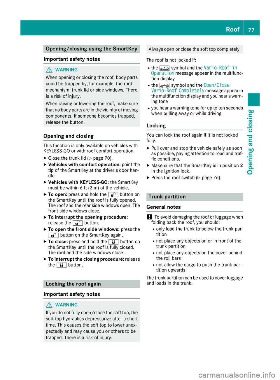 MERCEDES-BENZ SLC 2017 Manual PDF Opening/closing using the SmartKey
Important safet yn otes
G WARNING
When opening or closing the roof, body parts
could be trapped by, for example, the roof
mechanism, trun kl id or side windows. Ther