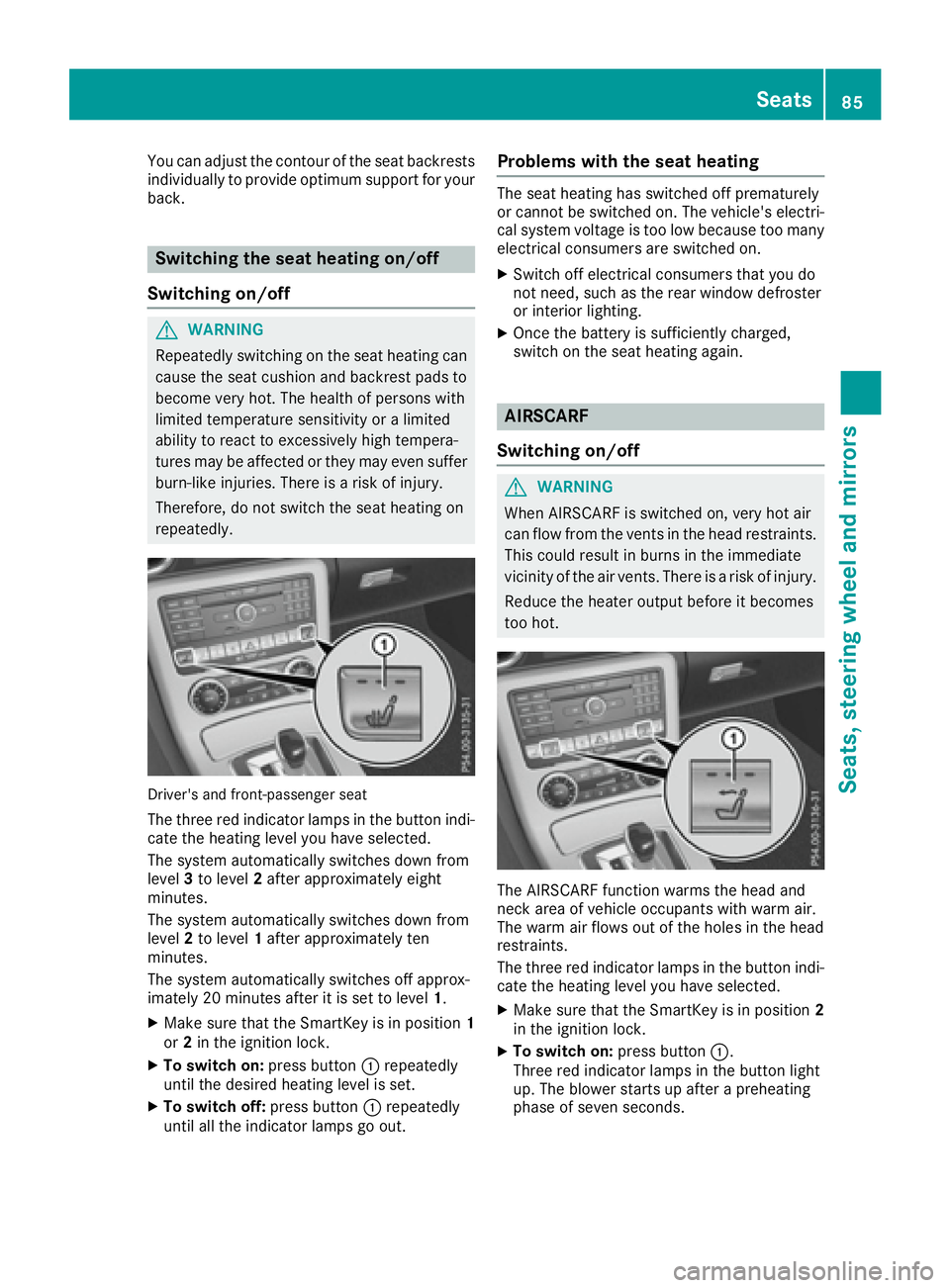 MERCEDES-BENZ SLC 2017 Manual Online You can adjust the contour of the seat backrests
individually to provide optimum support for your
back.
Switching th es eat heating on/off
Switching on/off
G WARNING
Repeatedly switching on the seat h