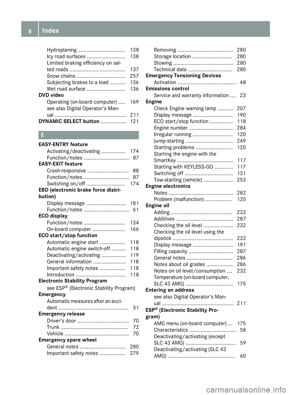 MERCEDES-BENZ SLC 2017  Owners Manual Hydroplaning ................................. 138
Icy roa ds urface s. .......................... 138
Limited braking efficiency on sal-
ted roads ....................................... 137
Snow cha