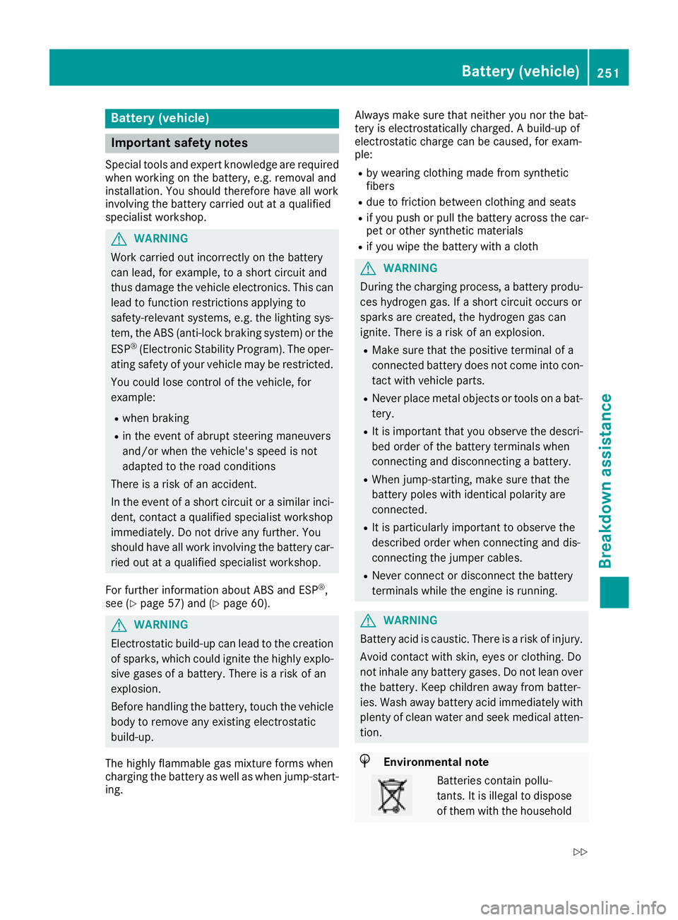 MERCEDES-BENZ SLC 2018  Owners Manual Battery (vehicle)
Important safety notes Specia lt ool sa nd expert knowledg ea re required
when working on the battery ,e .g .r emova la nd
installation. Yo us houl dt herefore have al lw or k
involv