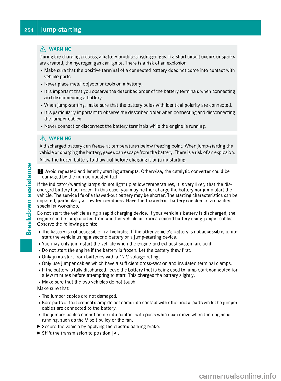 MERCEDES-BENZ SLC 2018  Owners Manual G WARNING
During the charging process ,ab attery produces hydrogen gas. If as hort circui to ccurs or sparks
are created ,t he hydrogen gas can ignite. There is ar isk of an explosion.R
Make sure that