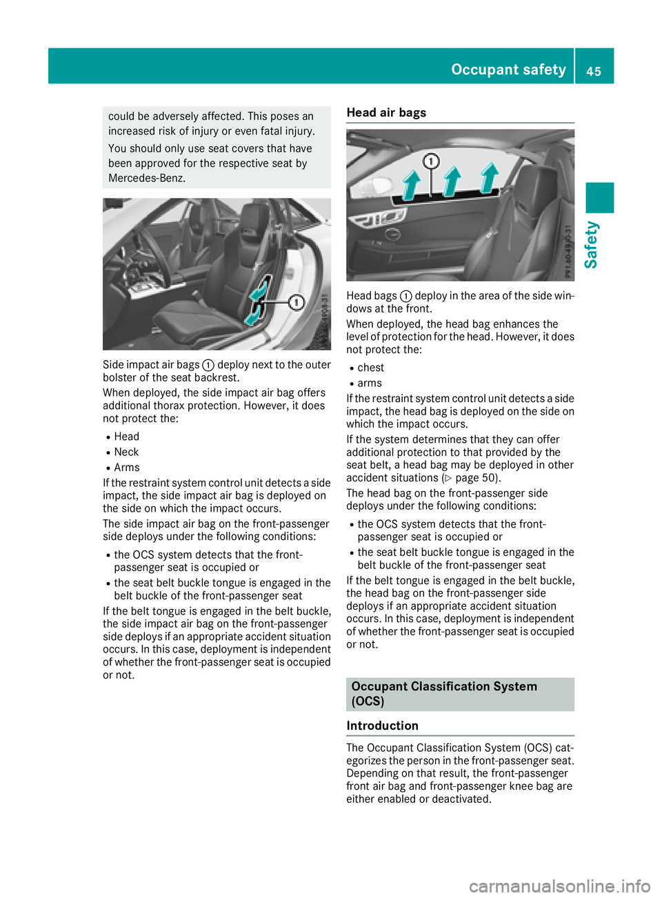 MERCEDES-BENZ SLC 2018 Service Manual could be adversel ya ffected. Thi sp oses an
increase dr is kofi njury or eve nf ata li njury.
You shoul do nly us es ea tc over st hat have
bee na pp roved for the respectiv es ea tb y
Mercedes-Benz.