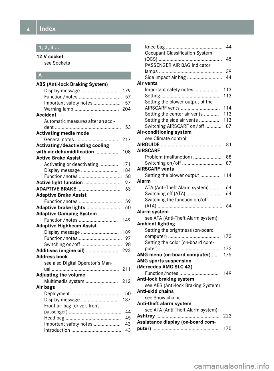 MERCEDES-BENZ SLC 2018 Owners Manual 1, 2, 3. ..12 Vs ocket
see Sockets
AABS (Anti-lock Braking System)
Display message ............................ 179
Function/notes ................................ 57
Important safety notes .......... MERCEDES-BENZ SLC 2018 Owners Manual 1, 2, 3. ..12 Vs ocket
see Sockets
AABS (Anti-lock Braking System)
Display message ............................ 179
Function/notes ................................ 57
Important safety notes ..........