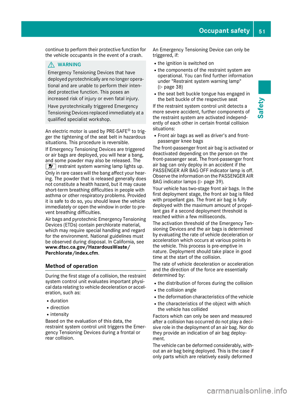 MERCEDES-BENZ SLC 2018 Workshop Manual continu etop erform thei rp rotective function for
the vehicle occupants in the event of ac rash.
G WARNING
Emergency Tensioning Devices that have
deployed pyrotechnicall ya re no longer opera-
tiona 