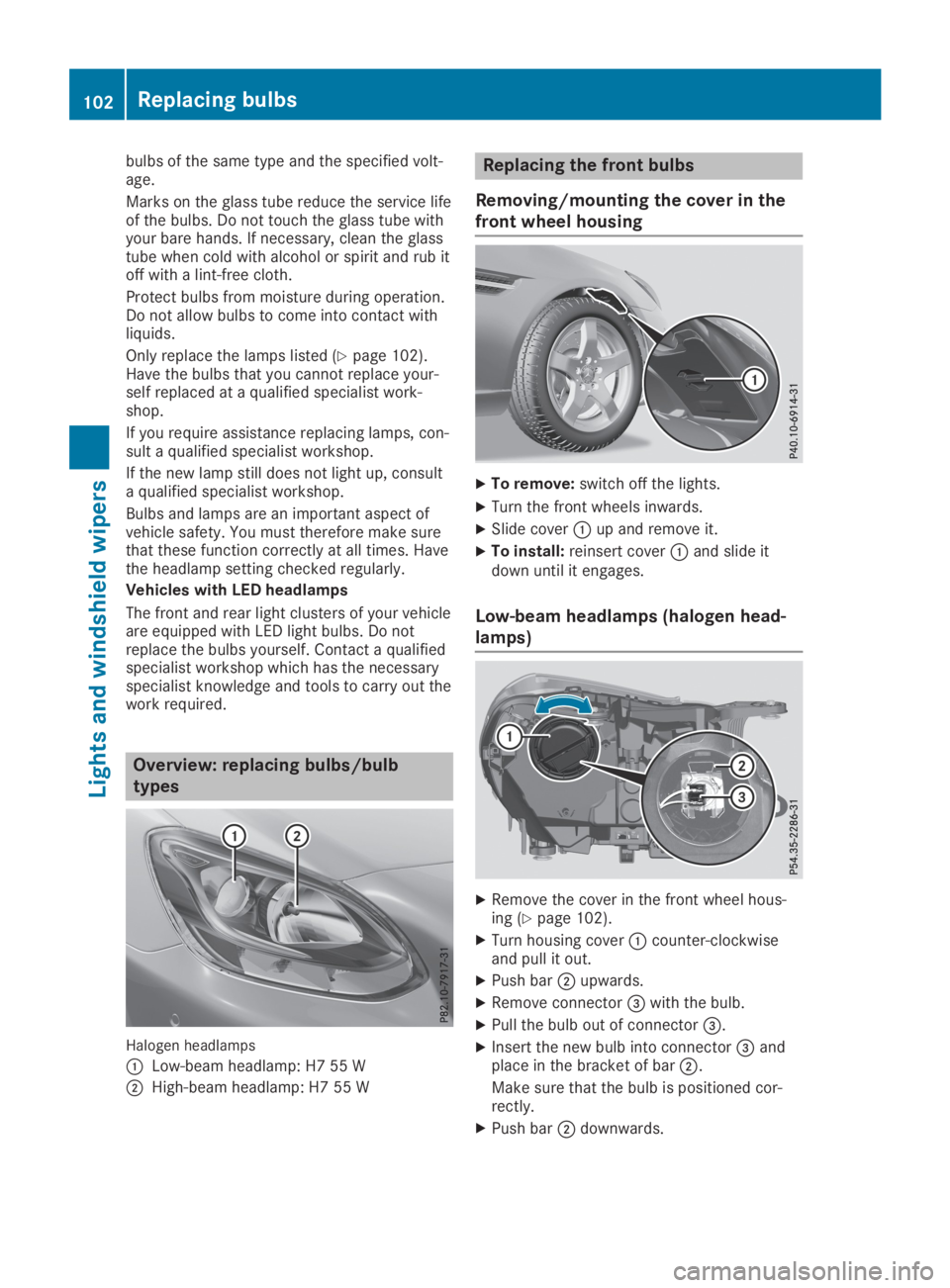 MERCEDES-BENZ SLC 2019  Owners Manual bulbs of the same type and the specified volt-age.
Marks on the glass tube reduce the service lifeof the bulbs. Do not touch the glass tube withyour bare hands. If necessary, clean the glasstube when 