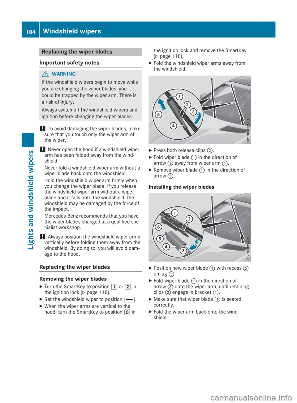 MERCEDES-BENZ SLC 2019  Owners Manual Replacing the wiper blades
Important safety notes
GWARNING
If the windshield wipers begin to move while
you are changing the wiper blades, you
could be trapped by the wiper arm. There is
a risk of inj