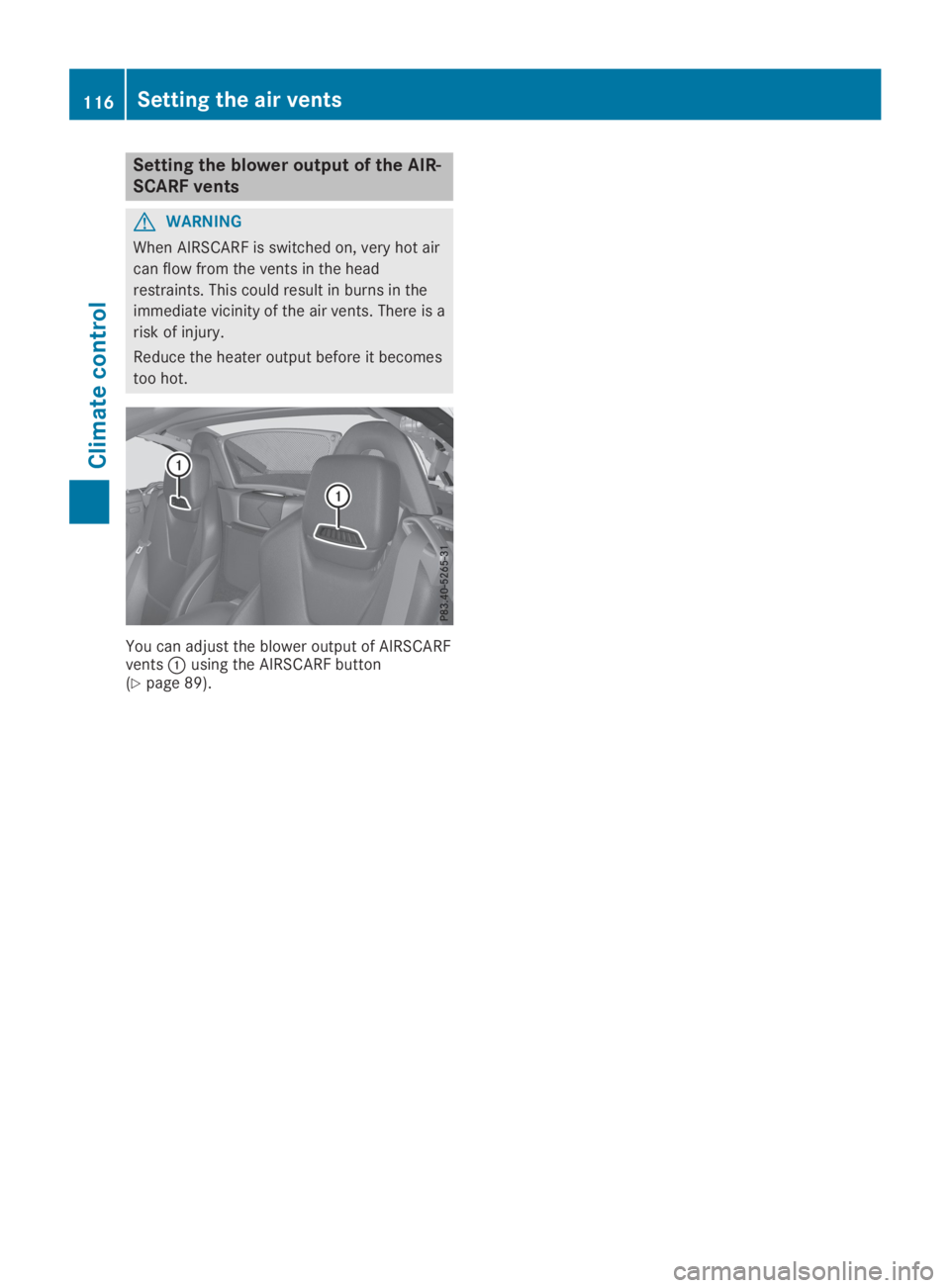 MERCEDES-BENZ SLC 2019  Owners Manual Setting the blower output of the AIR-
SCARF vents
GWARNING
When AIRSCARF is switched on, very hot air
can flow from the vents in the head
restraints. This could result in burns in the
immediate vicini