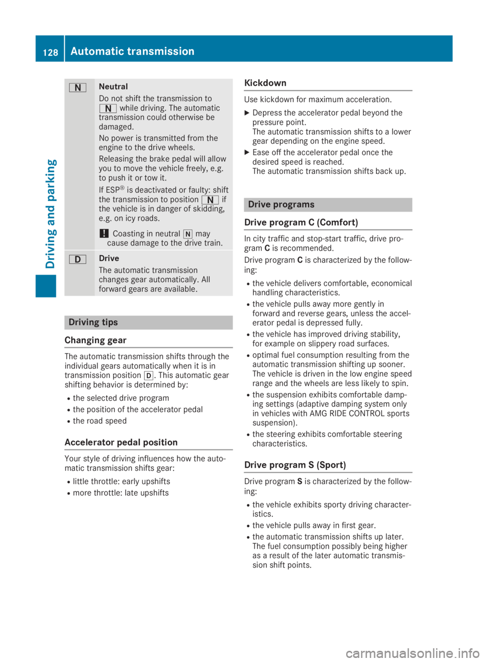 MERCEDES-BENZ SLC 2019  Owners Manual �DNeutral
Do not shift the transmission to�Dwhile driving. The automatictransmission could otherwise bedamaged.
No power is transmitted from theengine to the drive wheels.
Releasing the brake pedal wi