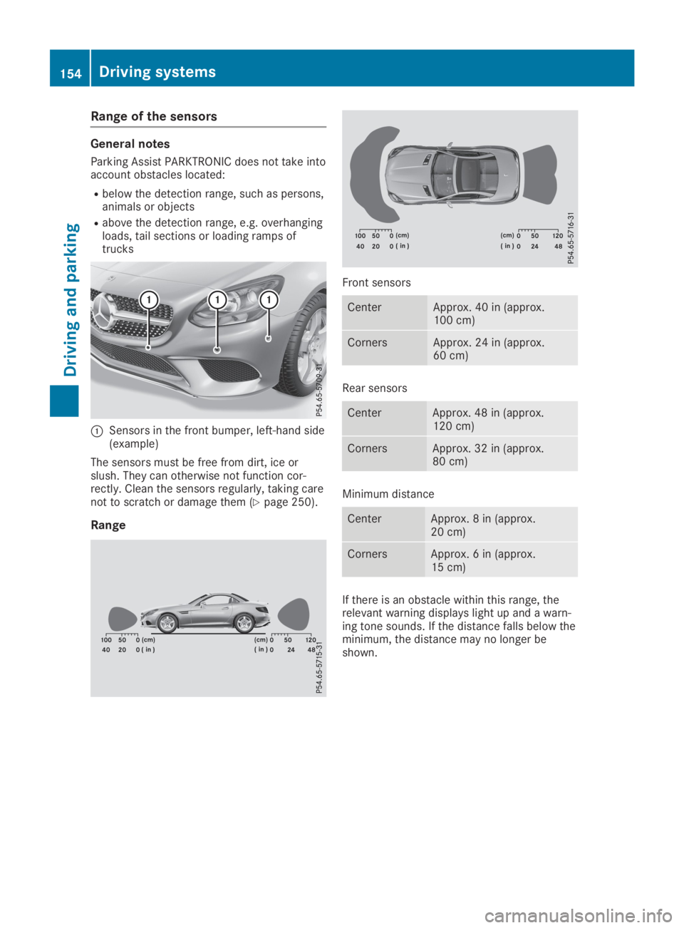 MERCEDES-BENZ SLC 2019  Owners Manual Range of the sensors
General notes
Parking Assist PARKTRONIC does not take intoaccount obstacles located:
Rbelow the detection range, such as persons,animals or objects
Rabove the detection range, e.g