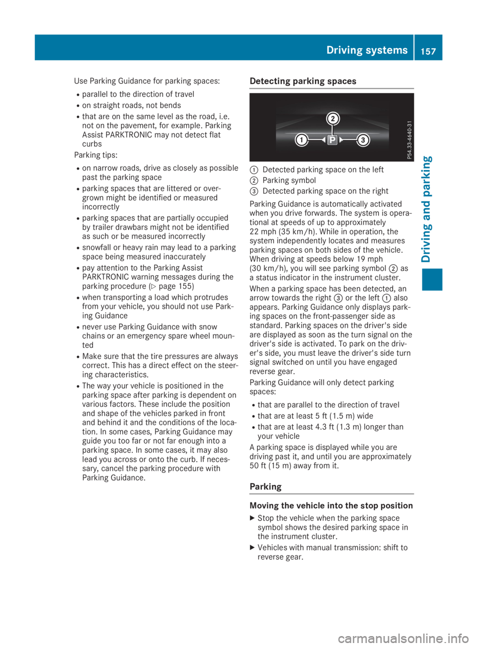 MERCEDES-BENZ SLC 2019  Owners Manual Use Parking Guidance for parking spaces:
Rparallel to the direction of travel
Ron straight roads, not bends
Rthat are on the same level as the road, i.e.not on the pavement, for example. ParkingAssist