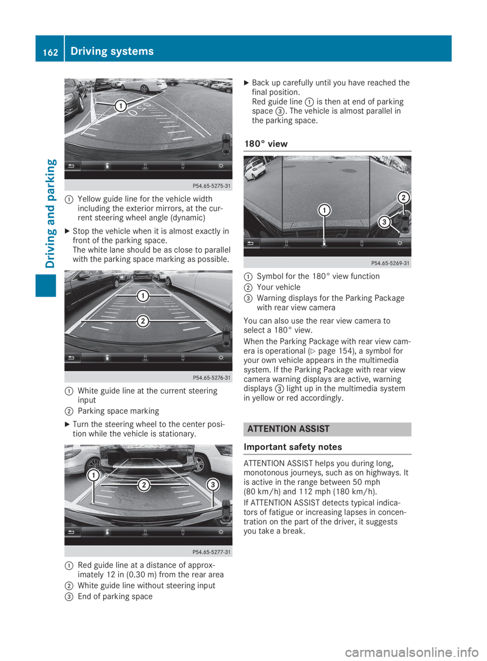 MERCEDES-BENZ SLC 2019  Owners Manual �CYellow guide line for the vehicle widthincluding the exterior mirrors, at the cur-rent steering wheel angle (dynamic)
XStop the vehicle when it is almost exactly infront of the parking space.The whi