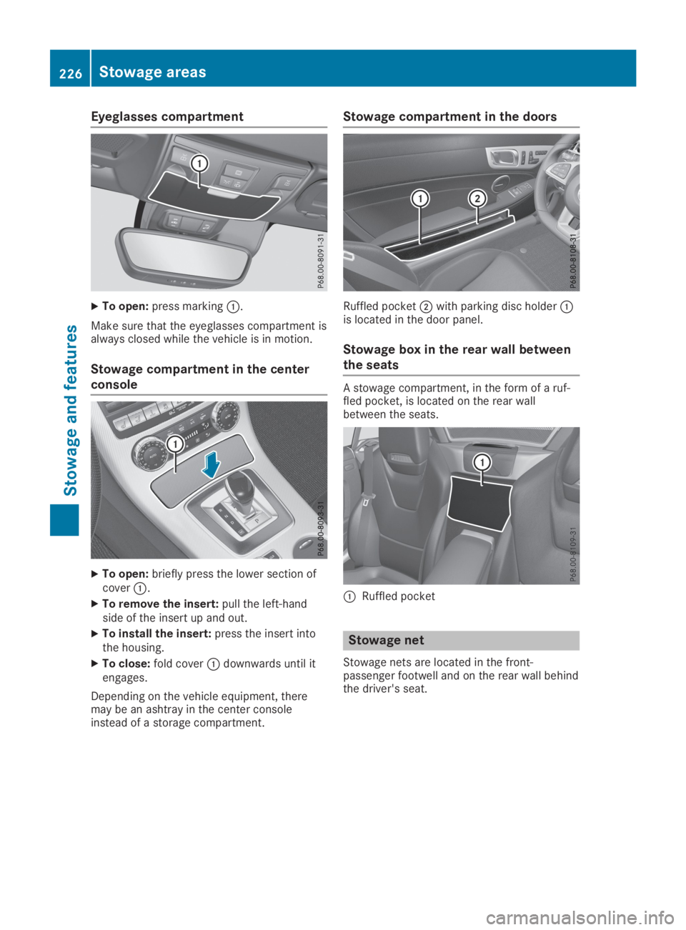 MERCEDES-BENZ SLC 2019  Owners Manual Eyeglasses compartment
XTo open:press marking�C.
Make sure that the eyeglasses compartment isalways closed while the vehicle is in motion.
Stowage compartment in the center
console
XTo open:briefly pr