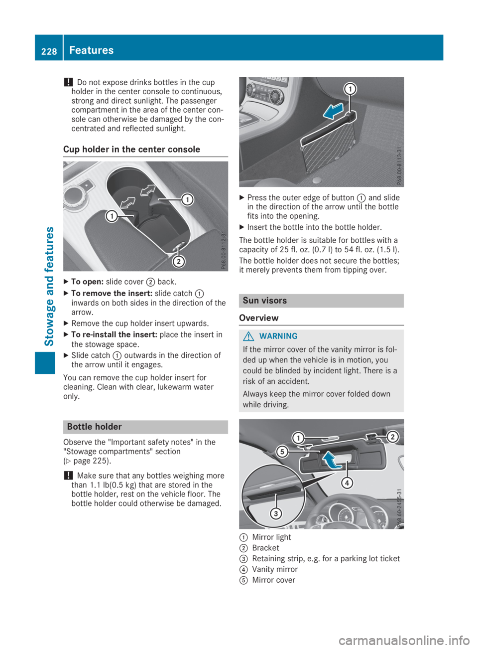 MERCEDES-BENZ SLC 2019  Owners Manual !Do not expose drinks bottles in the cupholder in the center console to continuous,strong and direct sunlight. The passengercompartment in the area of the center con-sole can otherwise be damaged by t