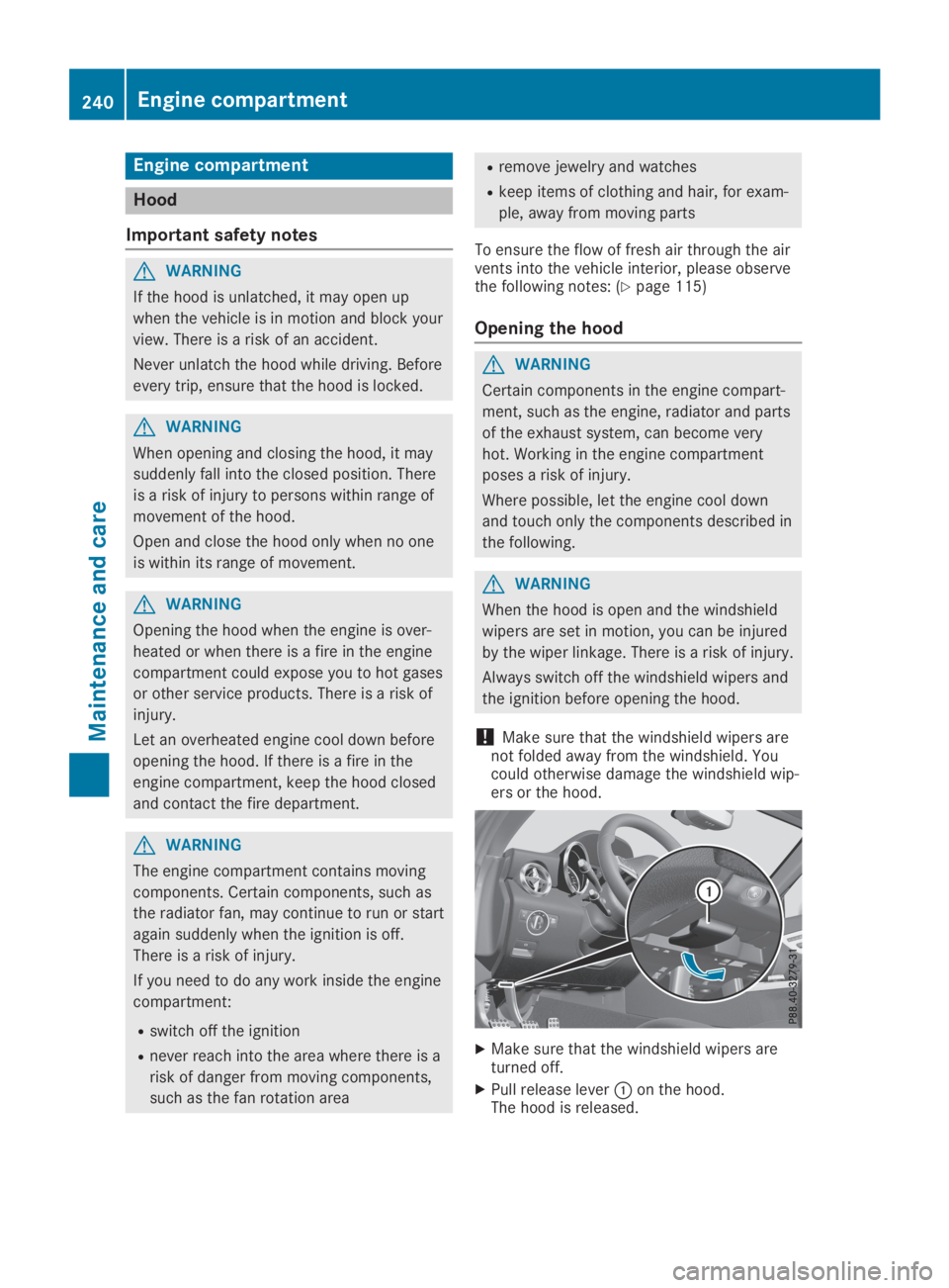 MERCEDES-BENZ SLC 2019  Owners Manual Engine compartment
Hood
Important safety notes
GWARNING
If the hood is unlatched, it may open up
when the vehicle is in motion and block your
view. There is a risk of an accident.
Never unlatch the ho