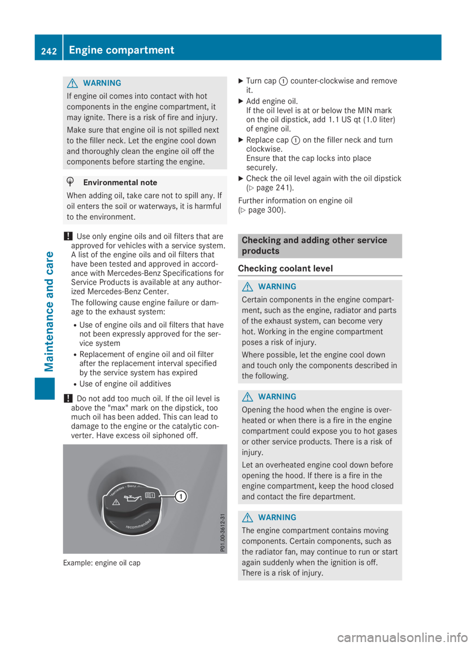 MERCEDES-BENZ SLC 2019  Owners Manual GWARNING
If engine oil comes into contact with hot
components in the engine compartment, it
may ignite. There is a risk of fire and injury.
Make sure that engine oil is not spilled next
to the filler 