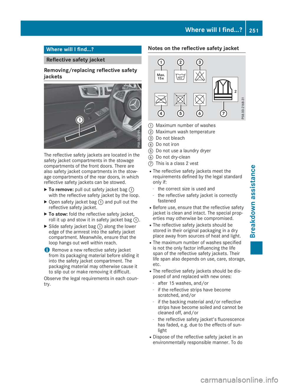 MERCEDES-BENZ SLC 2019  Owners Manual Where will I find...?
Reflective safety jacket
Removing/replacing reflective safety
jackets
The reflective safety jackets are located in thesafety jacket compartments in the stowagecompartments of the