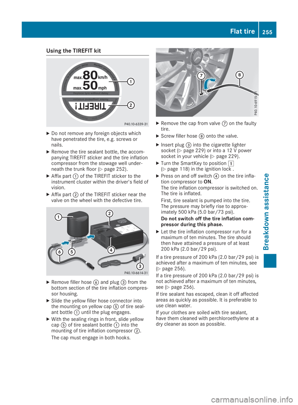 MERCEDES-BENZ SLC 2019  Owners Manual Using the TIREFIT kit
XDo not remove any foreign objects whichhave penetrated the tire, e.g. screws ornails.
XRemove the tire sealant bottle, the accom-panying TIREFIT sticker and the tire inflationco
