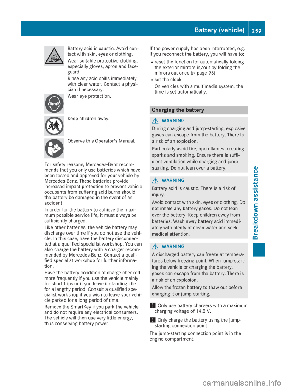 MERCEDES-BENZ SLC 2019 Owners Manual Battery acid is caustic. Avoid con-tact with skin, eyes or clothing.
Wear suitable protective clothing,especially gloves, apron and face-guard.
Rinse any acid spills immediatelywith clear water. Conta MERCEDES-BENZ SLC 2019 Owners Manual Battery acid is caustic. Avoid con-tact with skin, eyes or clothing.
Wear suitable protective clothing,especially gloves, apron and face-guard.
Rinse any acid spills immediatelywith clear water. Conta