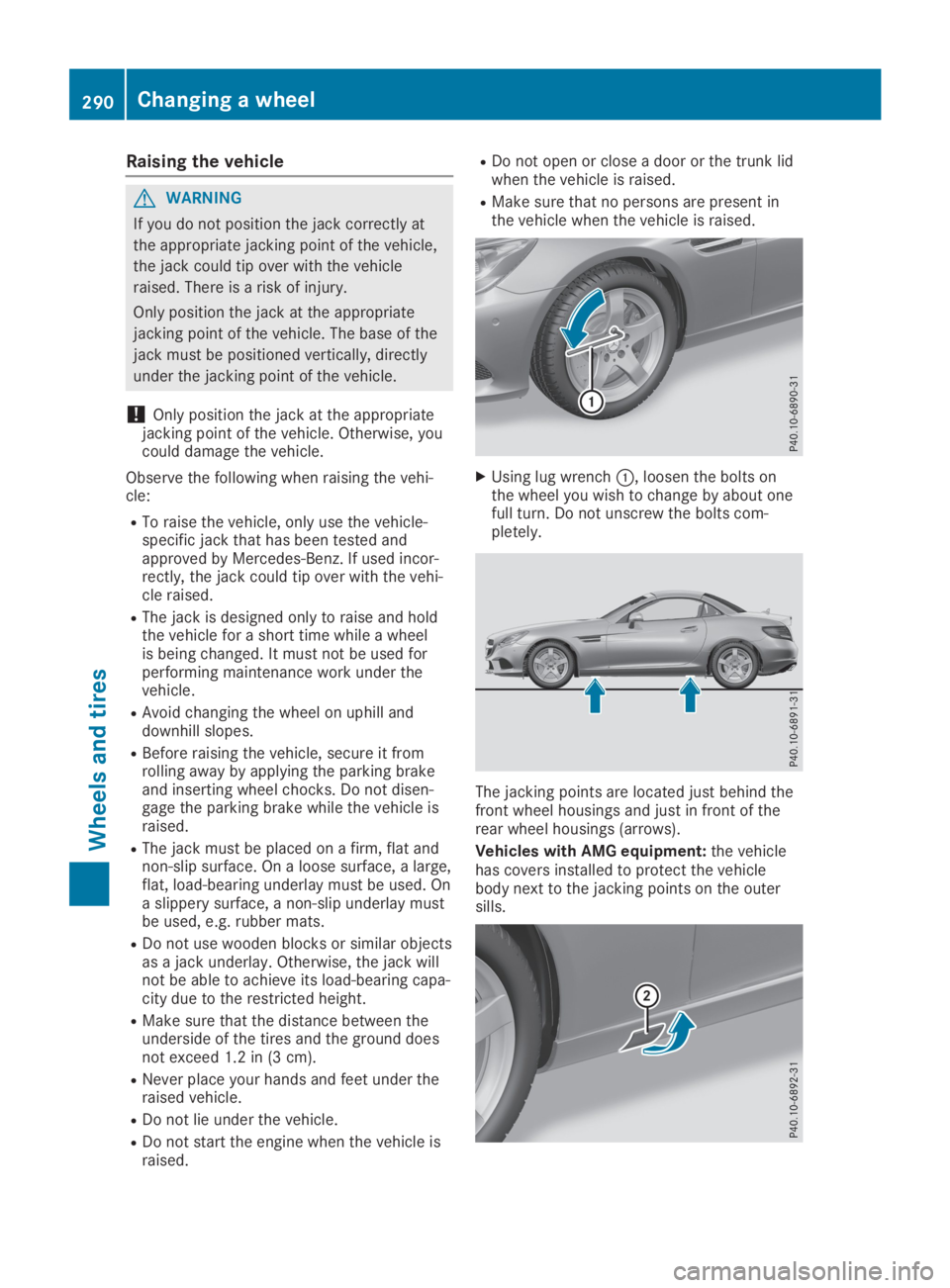 MERCEDES-BENZ SLC 2019 Owners Manual Raising the vehicle
GWARNING
If you do not position the jack correctly at
the appropriate jacking point of the vehicle,
the jack could tip over with the vehicle
raised. There is a risk of injury.
Only MERCEDES-BENZ SLC 2019 Owners Manual Raising the vehicle
GWARNING
If you do not position the jack correctly at
the appropriate jacking point of the vehicle,
the jack could tip over with the vehicle
raised. There is a risk of injury.
Only