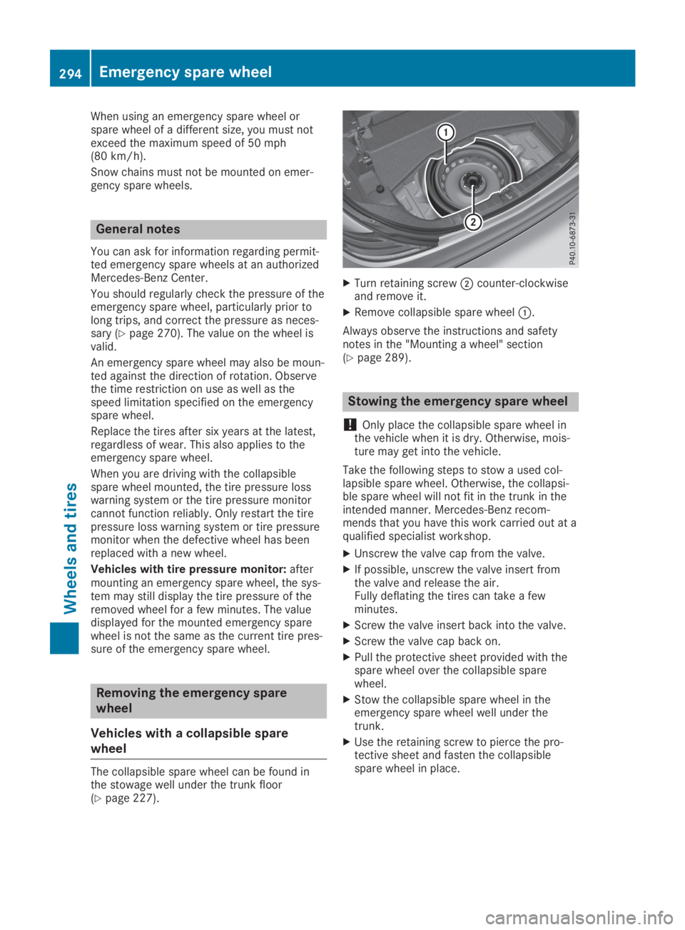 MERCEDES-BENZ SLC 2019  Owners Manual When using an emergency spare wheel orspare wheel of a different size, you must notexceed the maximum speed of 50 mph(80 km/h).
Snow chains must not be mounted on emer-gency spare wheels.
General note